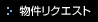 物件リクエスト
